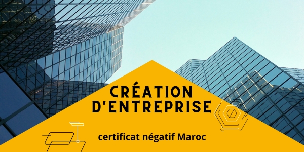 certificat négatif Maroc pour création d'entreprise